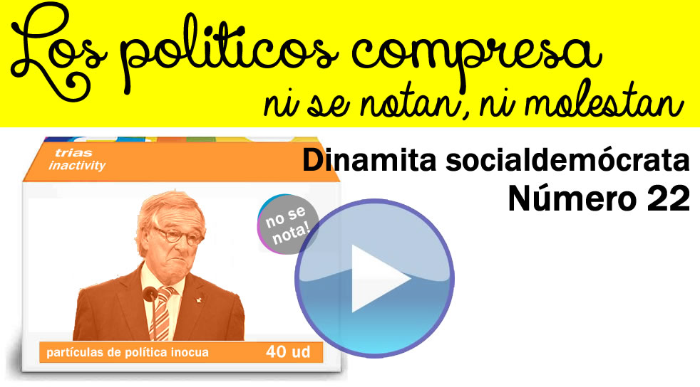 Dinamita Socialdemocrata, n.22,  “Los políticos compresa, que ni se notan, ni molestan”